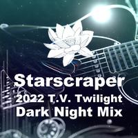 Starscraper (2022 T.V. Twilight Dark Night Mix)