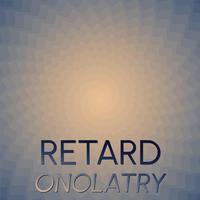 Retard Onolatry