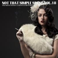 Not That Simple Sounds - Premium Lounge and Downtempo Moods, Vol. 18