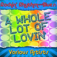 Rockin' Rhythm & Blues: A Whole Lot of Lovin'