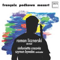 FRANÇAIX, J.: Clarinet Concerto / PODKOWA, M.: Orexis / MOZART, W.A.: Clarinet Concerto, K. 622 (Licznerski, Sinfonietta Cracovia Orchestra, Bywalec)