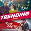 Raahi - Baha Le Jaa x Rang Lageya - Trending