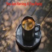 You Are Having A Tea Party