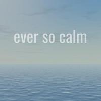 Ever so Calm