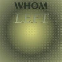 Whom Left