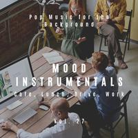 Mood Instrumentals: Pop Music For The Background - Cafe, Lunch, Drive, Work, Vol. 27