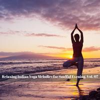 Relaxing Indian Yoga Melodies for Soulful Evening, Vol. 07