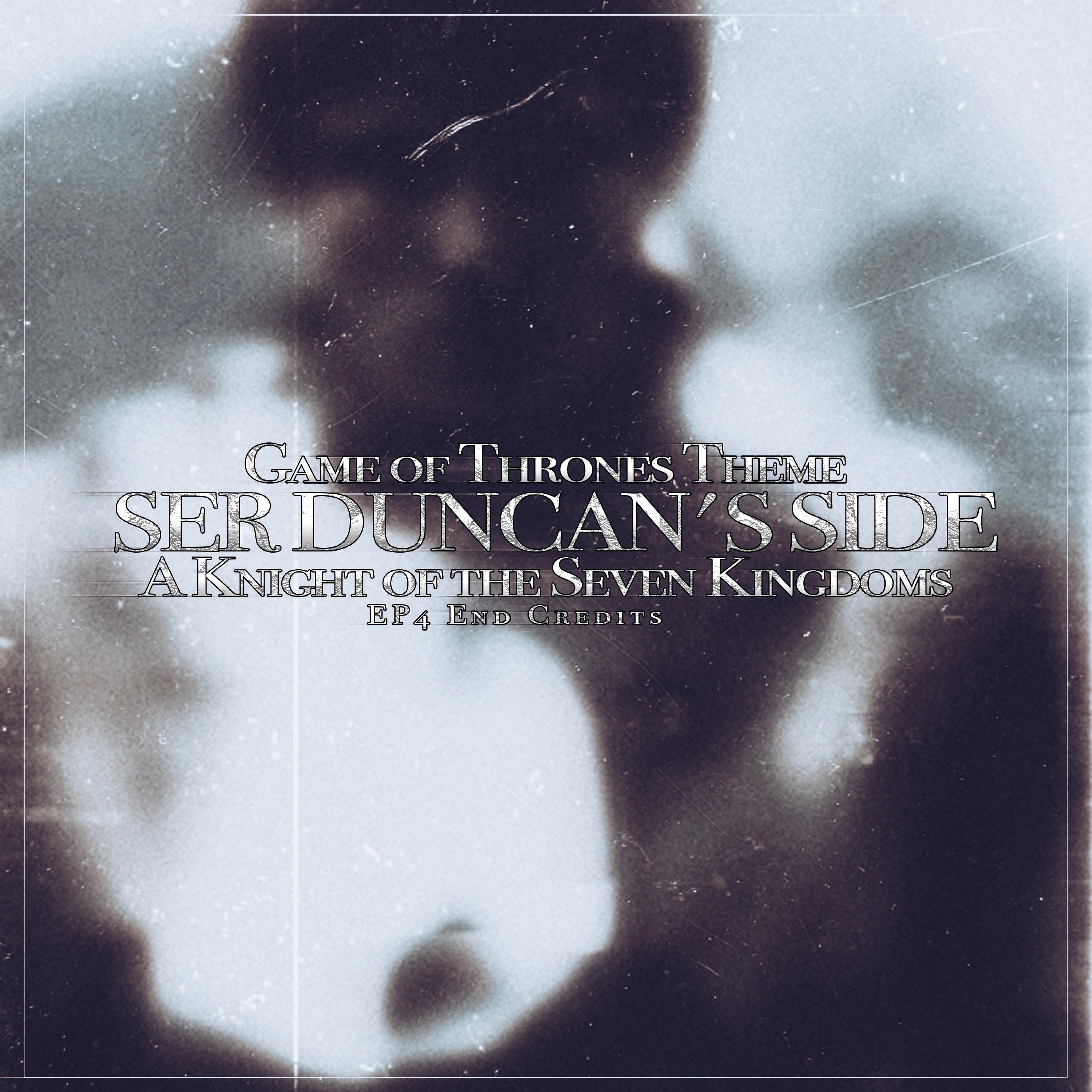 Ser Duncan's Side / EP4 End Credits Game of Thrones Theme A Knight of the Seven Kingdoms 七王国の騎士