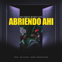 ABRIENDO AHI (feat. Mc Maicol & Papi Copa)