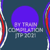 BY TRAIN COMPILATION JTP 2021