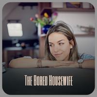 The Bored Housewife