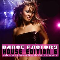 Dance Factory 6 - House Edition - Only Electro House & Club Chart Breakers