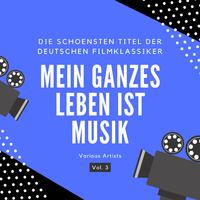 Mein Ganzes Leben Ist Musik (Die Schönsten Titel Der Deutschen Filmklassiker), Vol. 3