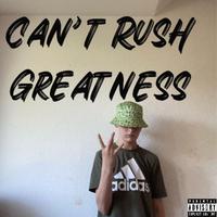 CANT RUSH GREATNESS