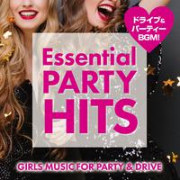 Essential PARTY HITS ～ GIRLS MUSIC FOR PARTY & DRIVE ～