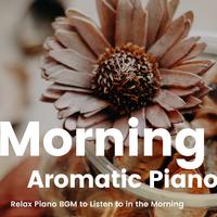 Morning Aromatic Piano -朝に聴きたいアロマピアノBGM-