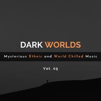 Dark Worlds - Mysterious Ethnic And World Chilled Music Vol. 05