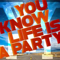 You Know Life Is a Party