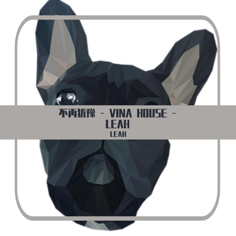 不再犹豫 - VINA HOUSE - LEAH