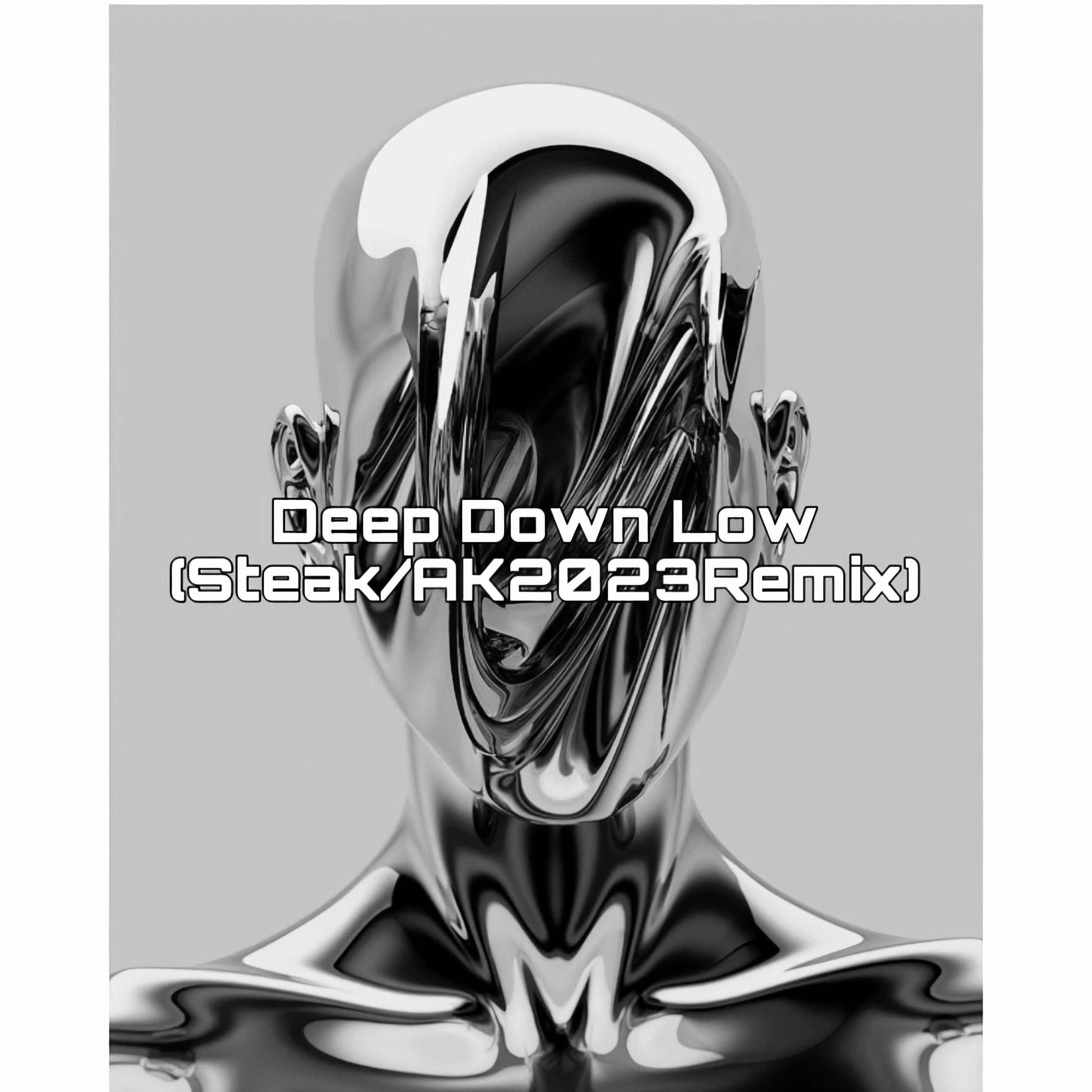 Deep Down Low(Steak&AK 2023Remix)