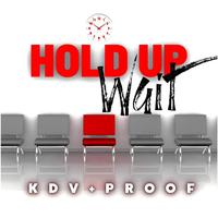 Hold Up (Wait) (feat. KDV & Proof)