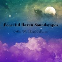 Peaceful Haven Soundscapes: Music For Restful Moments