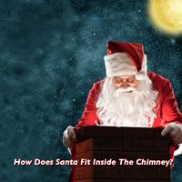 How Does Santa Fit Inside The Chimney?