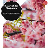 The Art Of Zen Meditation - Music For Deep Focus