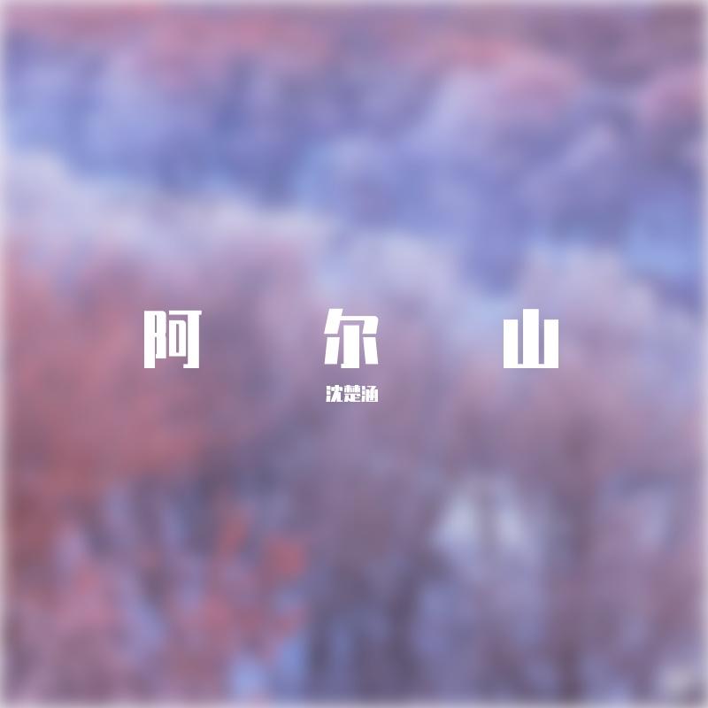 阿尔山_沈楚涵_阿尔山 | 在线播放_阿尔山歌词_阿尔山下载 | 网易云音乐