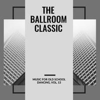 The Ballroom Classic - Music For Old School Dancing, Vol. 13