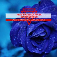 Free Yourself From Restlessness - Calming And Peaceful Music, Vol. 5