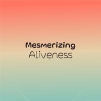 Mesmerizing Aliveness