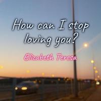 How Can I Stop Loving You?