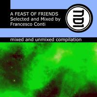 A FEAST OF FRIENDS Selected And Mixed By Francesco Conti (mixed and unmixed compilation)