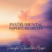 Instrumental Imperturbability: Relaxing Music for Instant Stress Relief, Calmness & Harmony