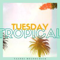 Tuesday Tropical