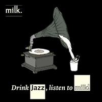 Drink Jazz, Listen to Milk!