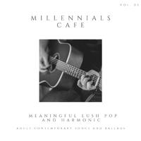 Millennials Cafe - Meaningful Lush Pop And Harmonic Adult Contemporary Songs And Ballads, Vol. 05