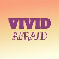 Vivid Afraid