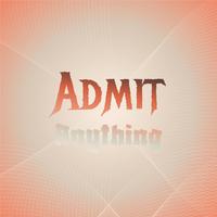 Admit Anything