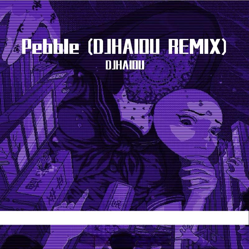 Pebble (DJHAIOU REMIX)