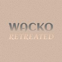 Wacko Retreated