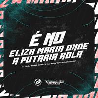 É No Eliza Maria Onde a Putaria Rola