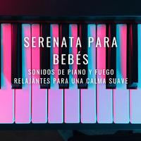 Serenata Para Bebés: Sonidos De Piano Y Fuego Relajantes Para Una Calma Suave