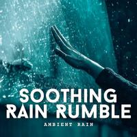 Ambient Rain: Soothing Rain Rumble