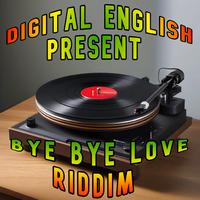 DIGITAL ENGLISH PRESENTS BYE BYE LOVE RIDDIM