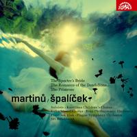 Martinů: Špalíček, The Spectre'S Bride, Romance Of The Dandelions, The Primrose