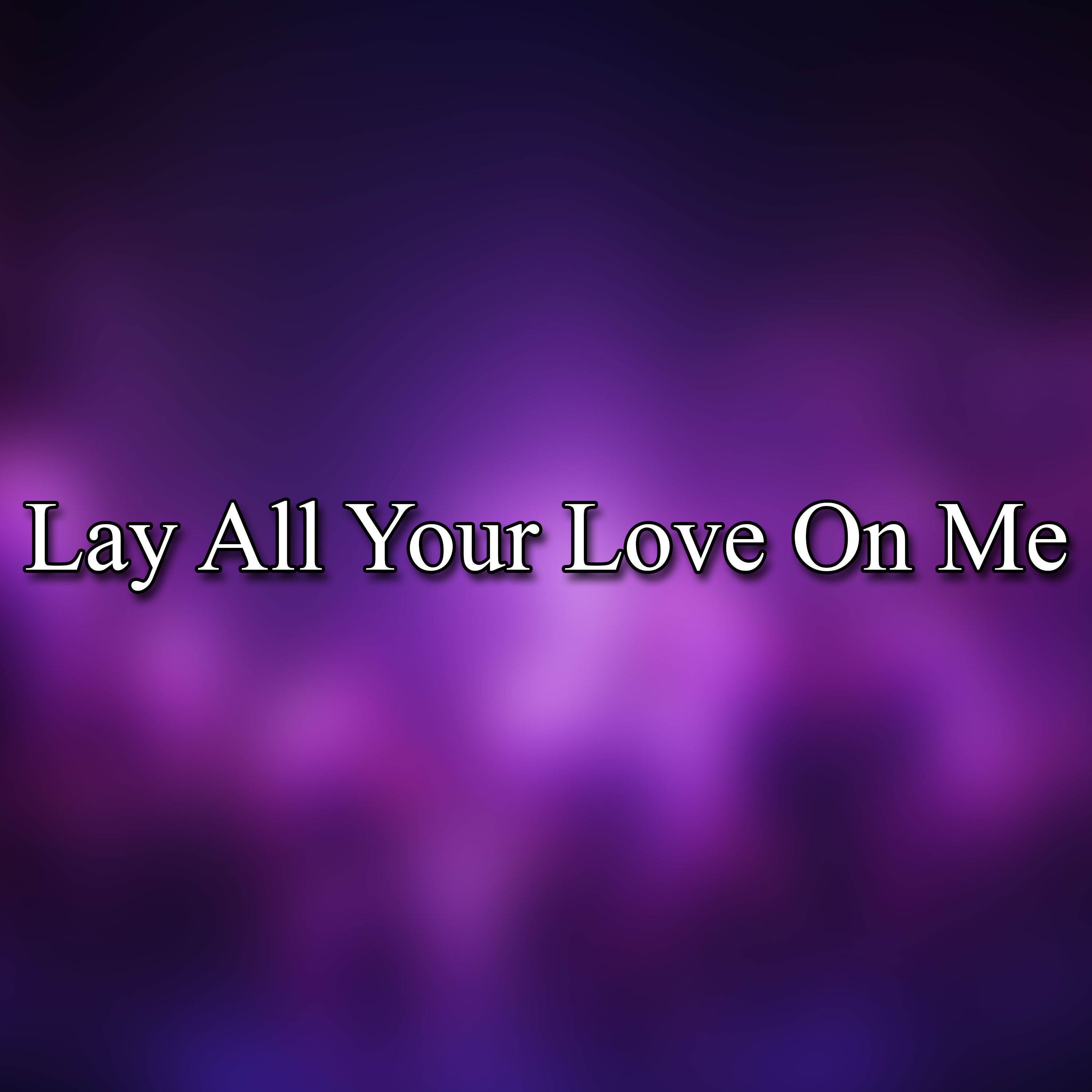 Lay All Your Love On Me