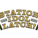 STATION IDOL LATCH!
