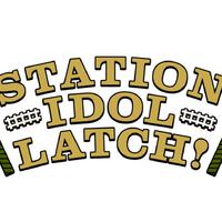 STATION IDOL LATCH!